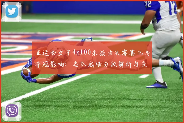 亚运会女子4x100米接力决赛赛况与夺冠影响：各队成绩分段解析与交接要点