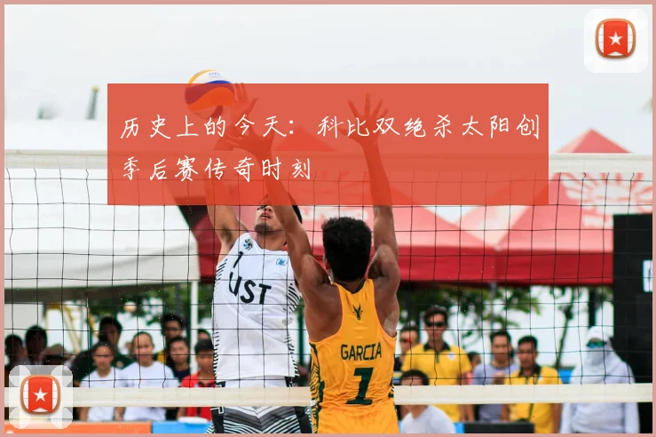 历史上的今天：科比双绝杀太阳创季后赛传奇时刻