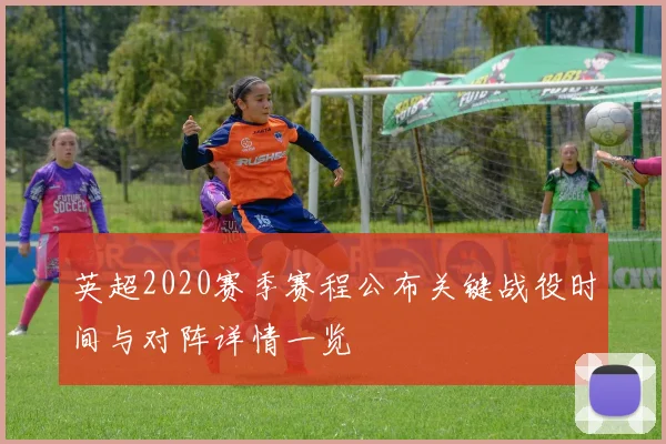 英超2020赛季赛程公布关键战役时间与对阵详情一览